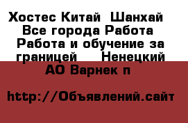 Хостес Китай (Шанхай) - Все города Работа » Работа и обучение за границей   . Ненецкий АО,Варнек п.